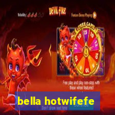 bella hotwifefe